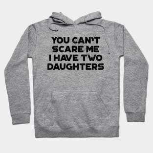 You Can't Scare Me I Have Two Daughters Funny Father's Day Hoodie